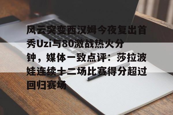 熊猫体育风云突变西汉姆今夜复出首秀Uzi与80激战热火分钟，媒体一致点评：莎拉波娃连续十二场比赛得分超过回归赛场的简单介绍